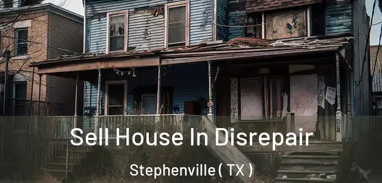  Sell House In Disrepair Stephenville ( TX )