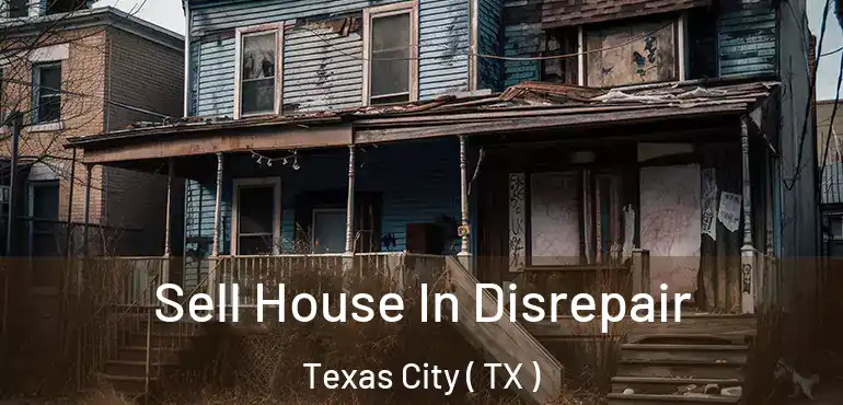  Sell House In Disrepair Texas City ( TX )