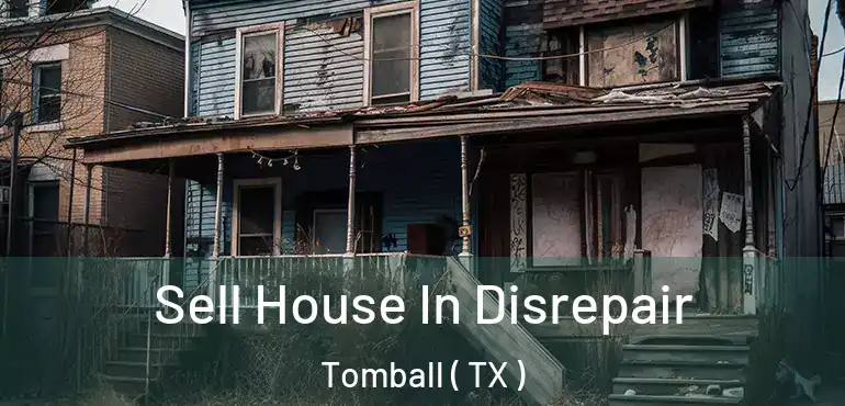  Sell House In Disrepair Tomball ( TX )