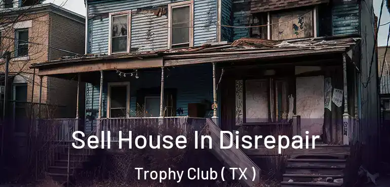  Sell House In Disrepair Trophy Club ( TX )