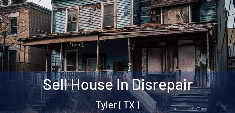  Sell House In Disrepair Tyler ( TX )