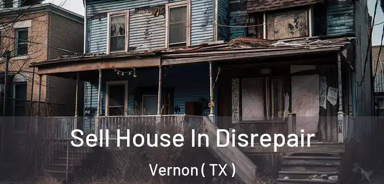  Sell House In Disrepair Vernon ( TX )