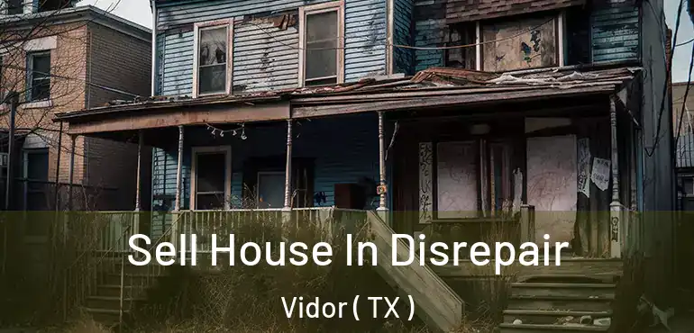  Sell House In Disrepair Vidor ( TX )