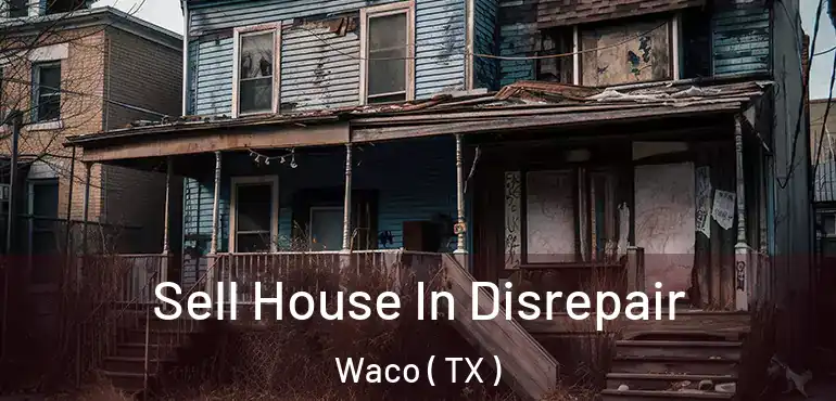  Sell House In Disrepair Waco ( TX )