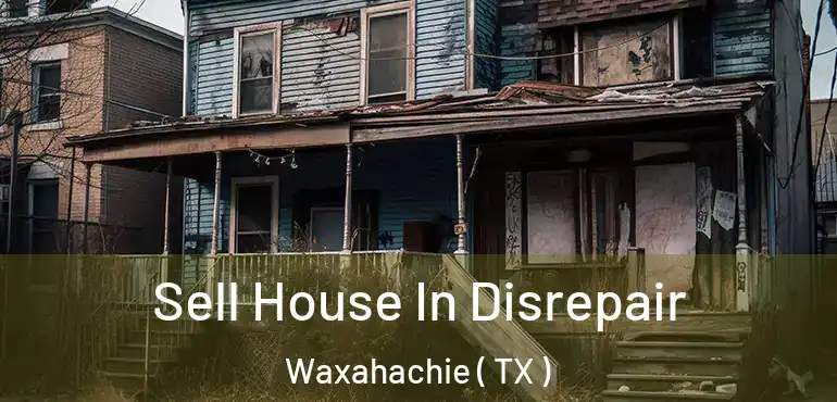  Sell House In Disrepair Waxahachie ( TX )