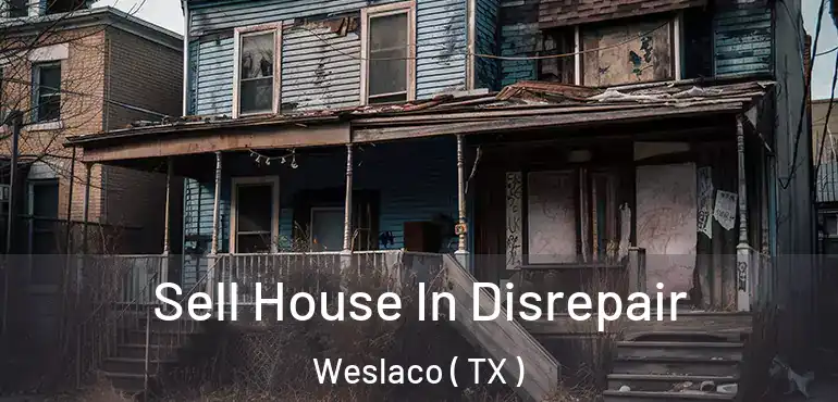  Sell House In Disrepair Weslaco ( TX )
