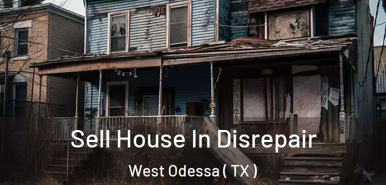  Sell House In Disrepair West Odessa ( TX )