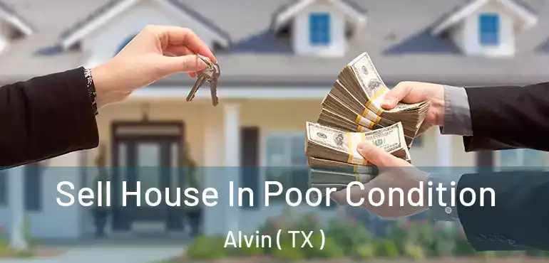  Sell House In Poor Condition Alvin ( TX )