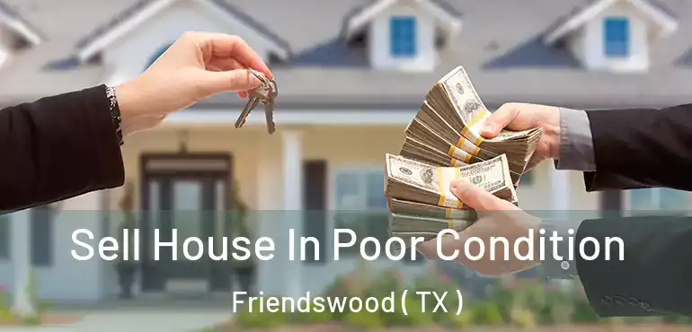  Sell House In Poor Condition Friendswood ( TX )
