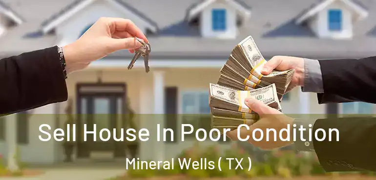  Sell House In Poor Condition Mineral Wells ( TX )
