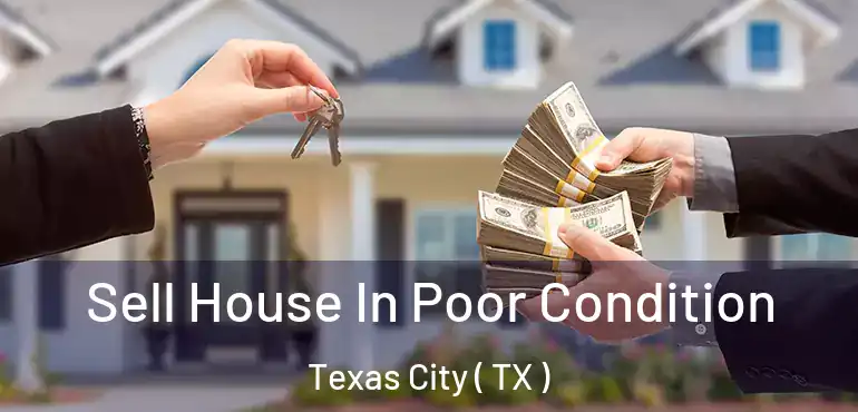  Sell House In Poor Condition Texas City ( TX )