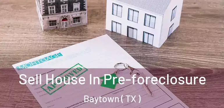  Sell House In Pre-foreclosure Baytown ( TX )