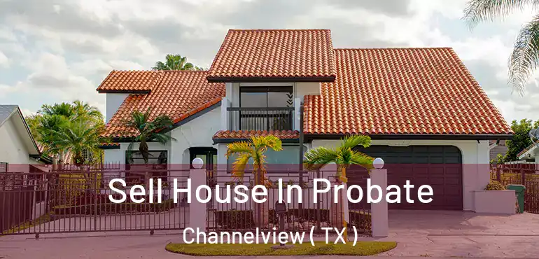  Sell House In Probate Channelview ( TX )