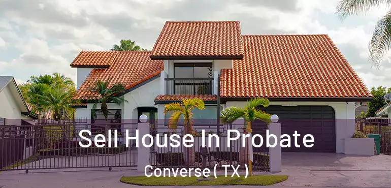  Sell House In Probate Converse ( TX )