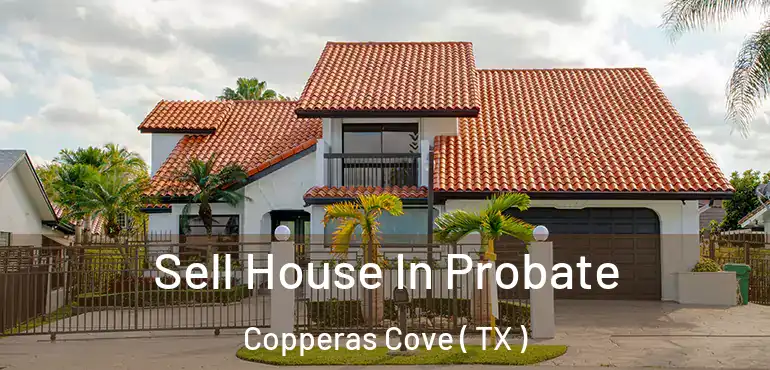  Sell House In Probate Copperas Cove ( TX )