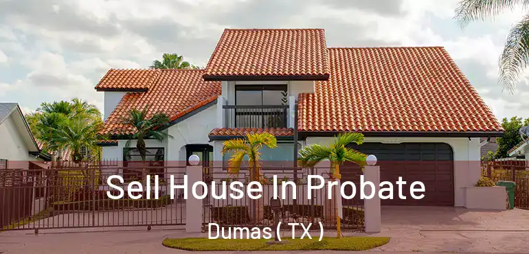  Sell House In Probate Dumas ( TX )