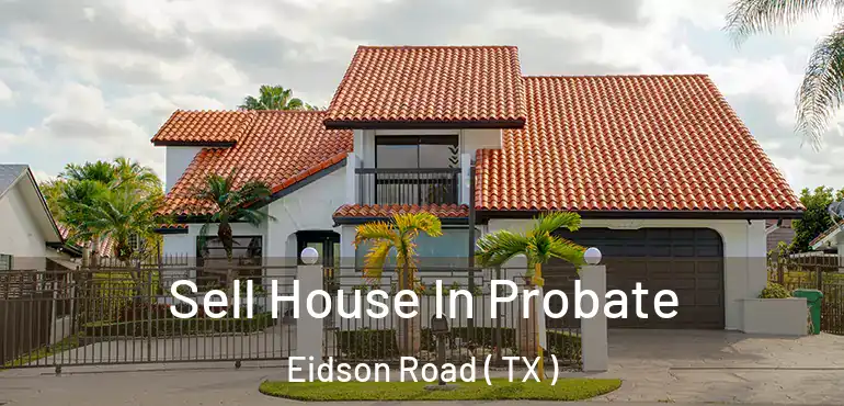  Sell House In Probate Eidson Road ( TX )