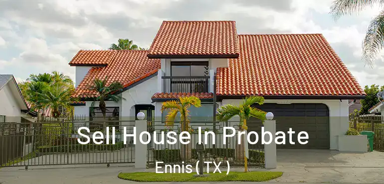  Sell House In Probate Ennis ( TX )