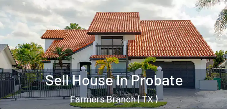 Sell House In Probate Farmers Branch ( TX )