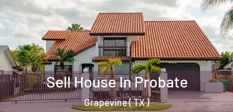  Sell House In Probate Grapevine ( TX )