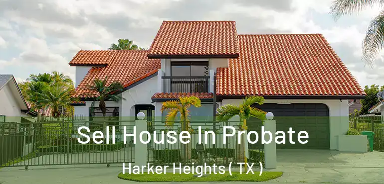  Sell House In Probate Harker Heights ( TX )