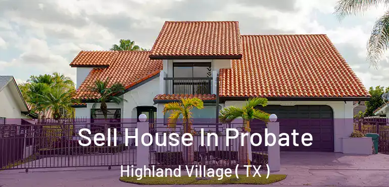  Sell House In Probate Highland Village ( TX )