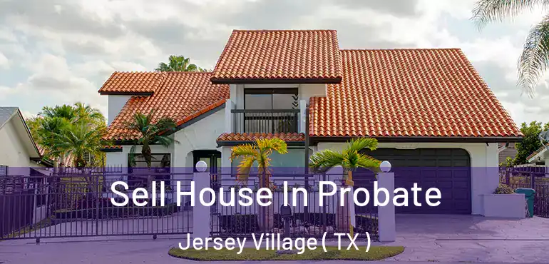  Sell House In Probate Jersey Village ( TX )