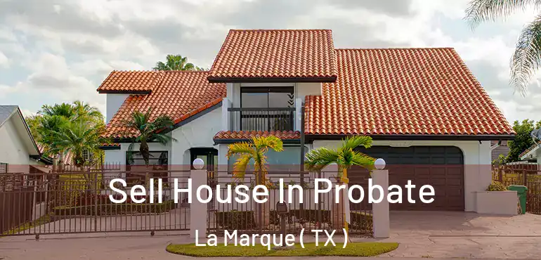  Sell House In Probate La Marque ( TX )