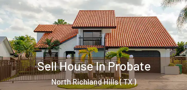  Sell House In Probate North Richland Hills ( TX )