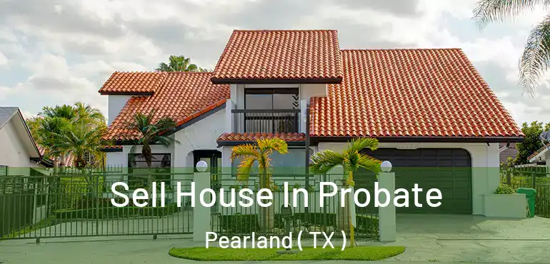  Sell House In Probate Pearland ( TX )