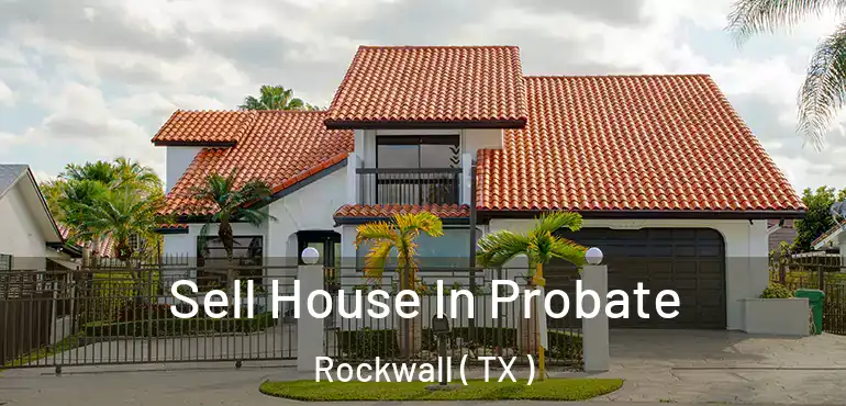  Sell House In Probate Rockwall ( TX )