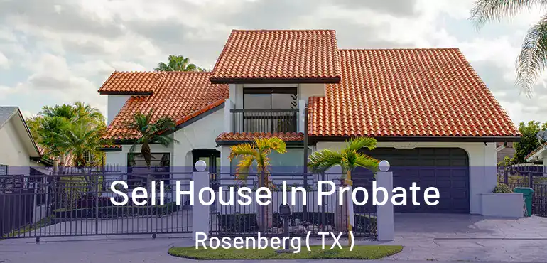  Sell House In Probate Rosenberg ( TX )
