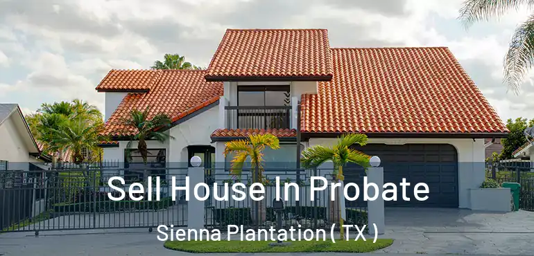  Sell House In Probate Sienna Plantation ( TX )