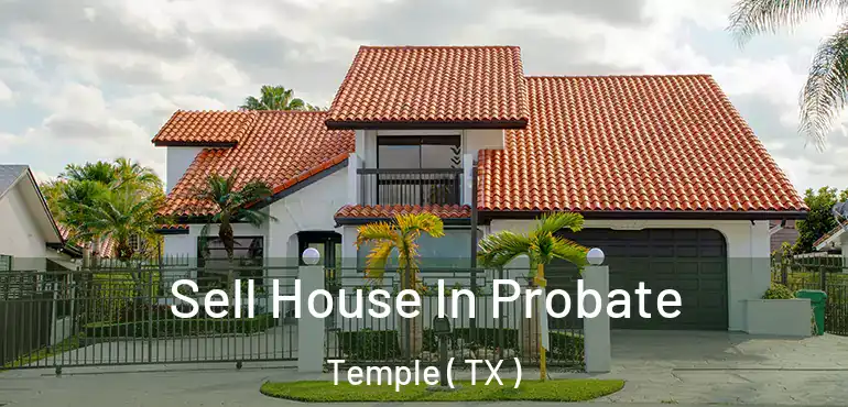  Sell House In Probate Temple ( TX )