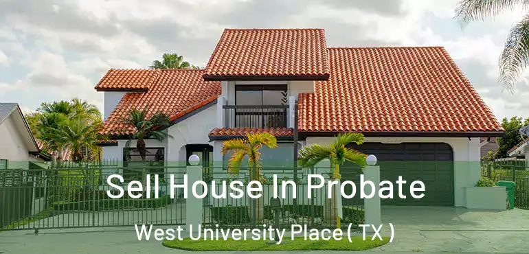  Sell House In Probate West University Place ( TX )