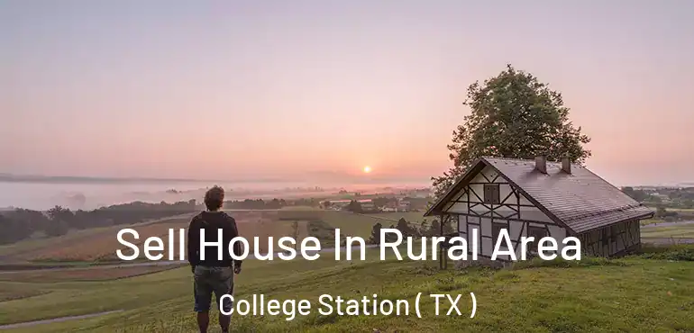  Sell House In Rural Area College Station ( TX )
