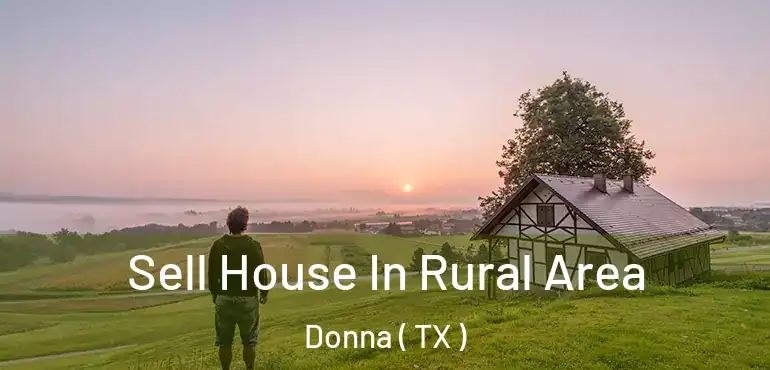  Sell House In Rural Area Donna ( TX )