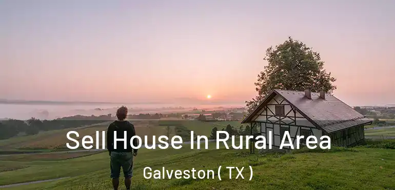  Sell House In Rural Area Galveston ( TX )