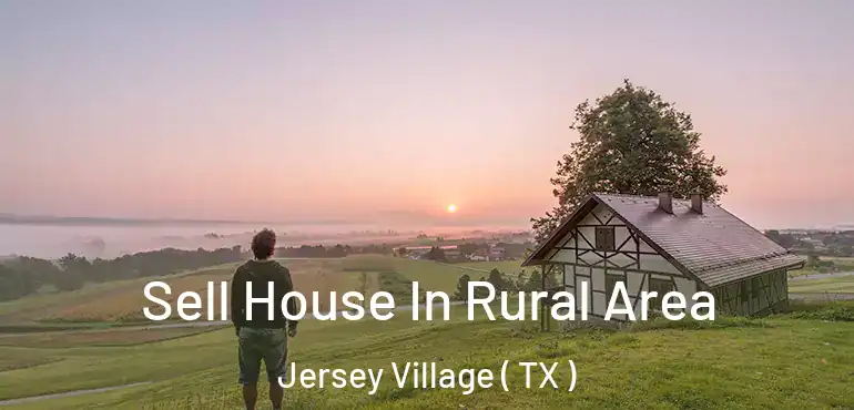  Sell House In Rural Area Jersey Village ( TX )