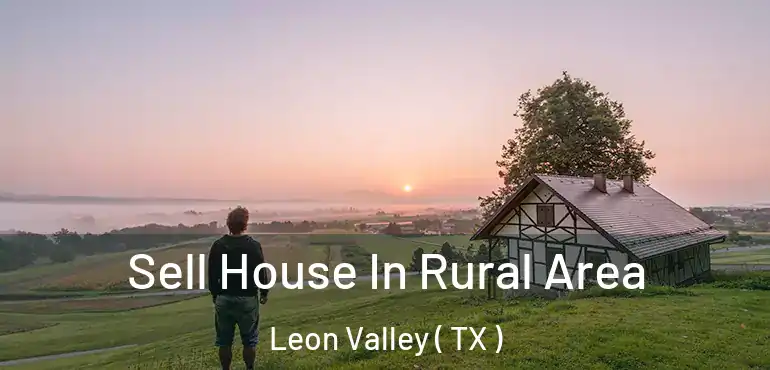  Sell House In Rural Area Leon Valley ( TX )