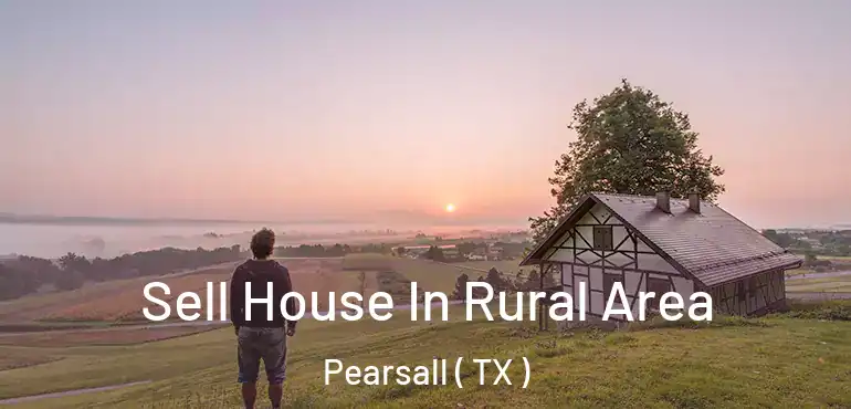 Sell House In Rural Area Pearsall ( TX )
