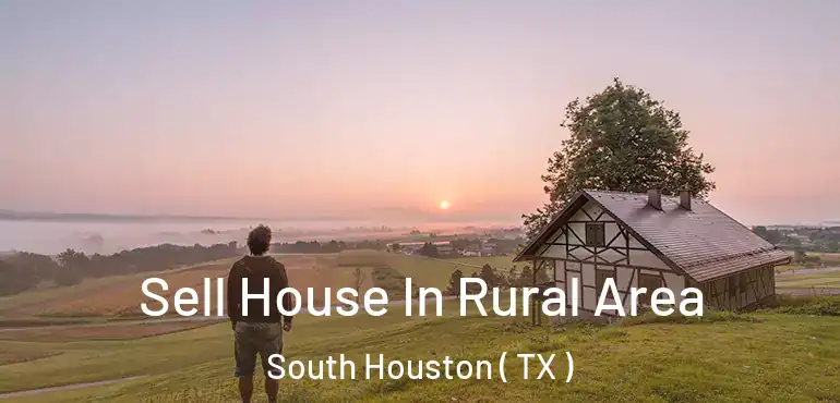  Sell House In Rural Area South Houston ( TX )