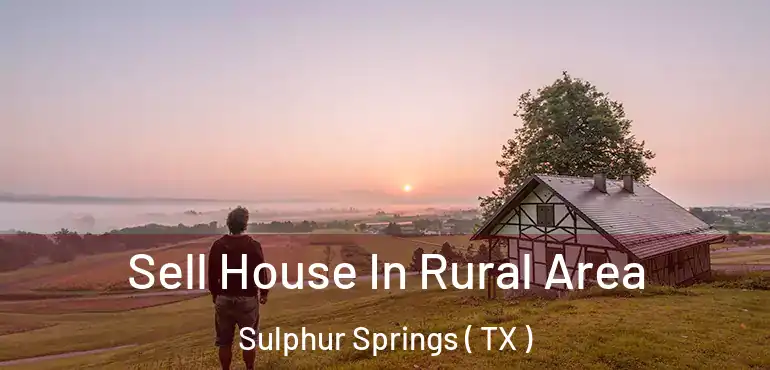  Sell House In Rural Area Sulphur Springs ( TX )