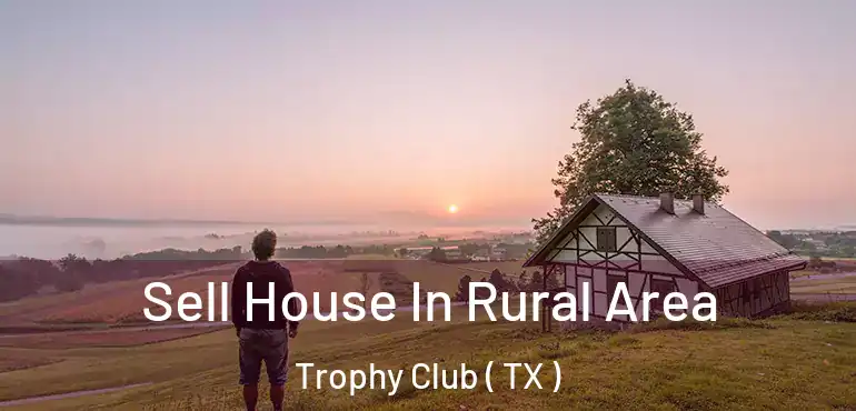  Sell House In Rural Area Trophy Club ( TX )