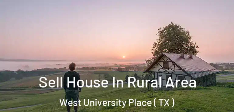  Sell House In Rural Area West University Place ( TX )
