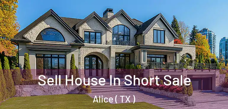  Sell House In Short Sale Alice ( TX )