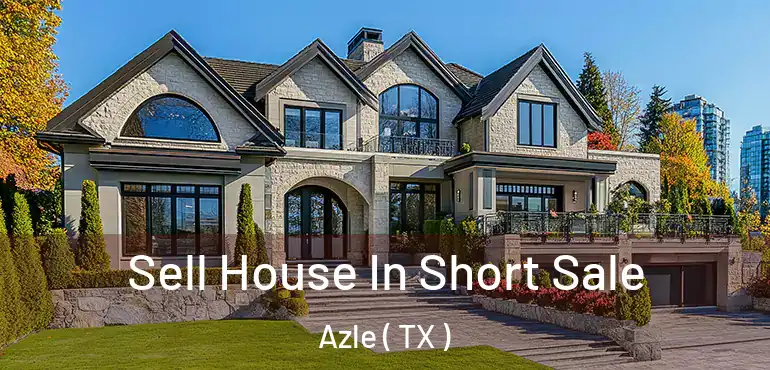  Sell House In Short Sale Azle ( TX )