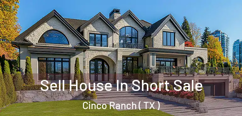  Sell House In Short Sale Cinco Ranch ( TX )