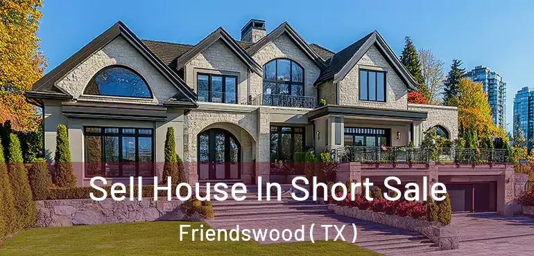  Sell House In Short Sale Friendswood ( TX )