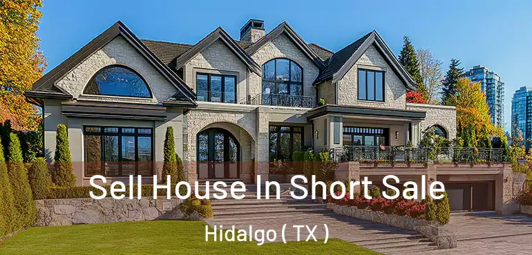  Sell House In Short Sale Hidalgo ( TX )